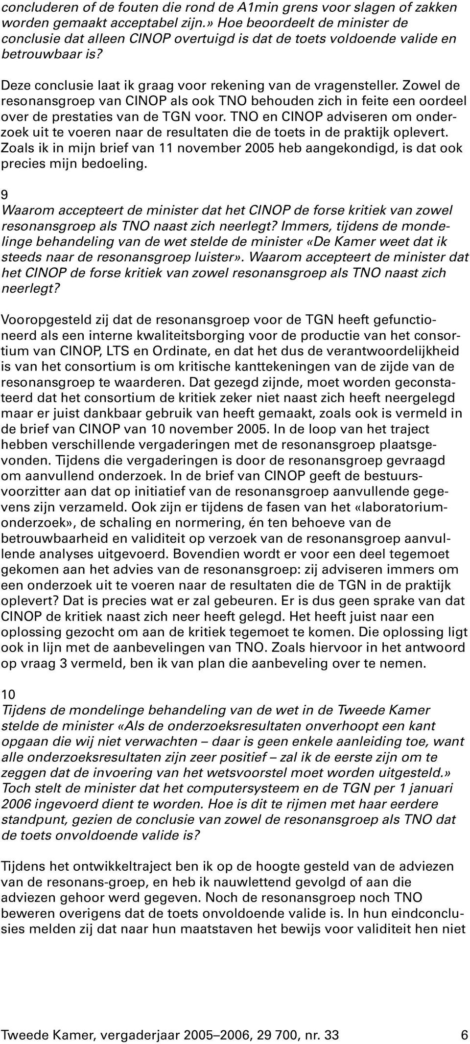 Zowel de resonansgroep van CINOP als ook TNO behouden zich in feite een oordeel over de prestaties van de TGN voor.