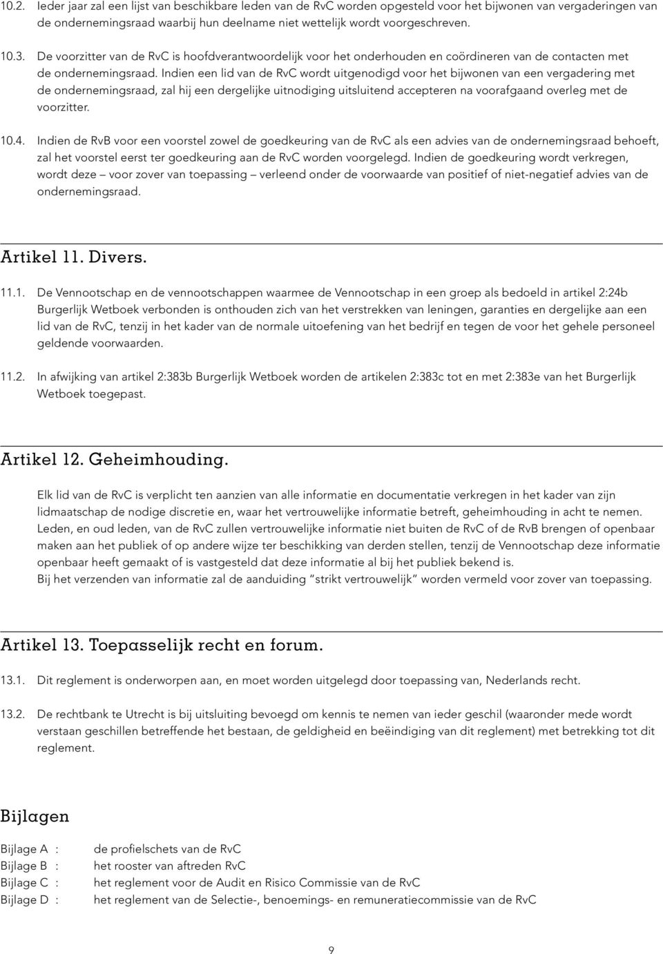 Indien een lid van de RvC wordt uitgenodigd voor het bijwonen van een vergadering met de ondernemingsraad, zal hij een dergelijke uitnodiging uitsluitend accepteren na voorafgaand overleg met de