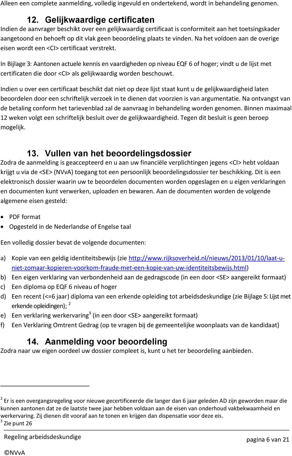 Na het voldoen aan de overige eisen wordt een <CI> certificaat verstrekt.