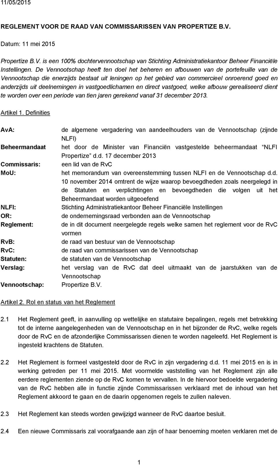 deelnemingen in vastgoedlichamen en direct vastgoed, welke afbouw gerealiseerd dient te worden over een periode van tien jaren gerekend vanaf 31 december 2013. Artikel 1.