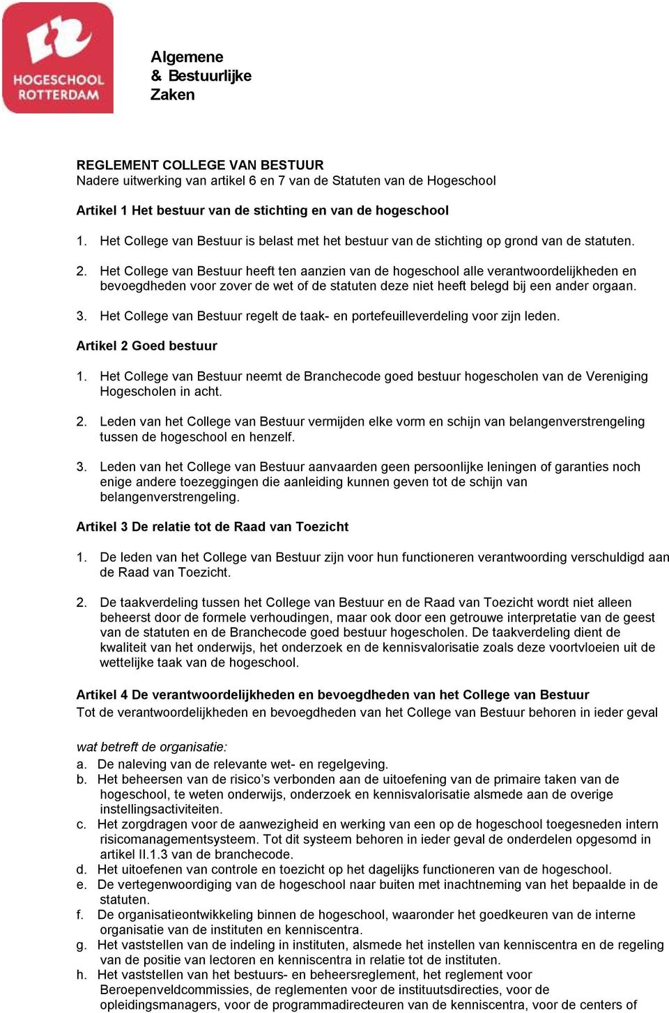 Het College van Bestuur heeft ten aanzien van de hogeschool alle verantwoordelijkheden en bevoegdheden voor zover de wet of de statuten deze niet heeft belegd bij een ander orgaan. 3.