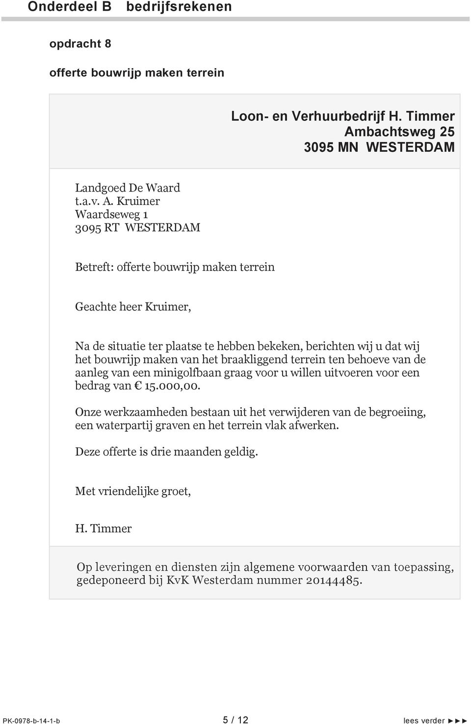 Kruimer Waardseweg 1 3095 RT WESTERDAM Betreft: offerte bouwrijp maken terrein Geachte heer Kruimer, Na de situatie ter plaatse te hebben bekeken, berichten wij u dat wij het bouwrijp maken van het