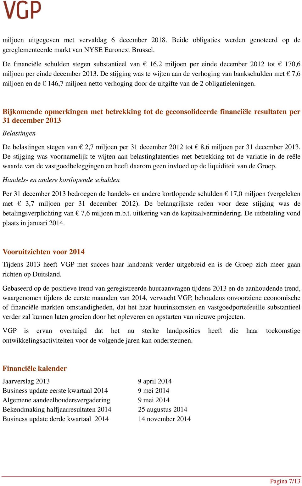 De stijging was te wijten aan de verhoging van bankschulden met 7,6 miljoen en de 146,7 miljoen netto verhoging door de uitgifte van de 2 obligatieleningen.