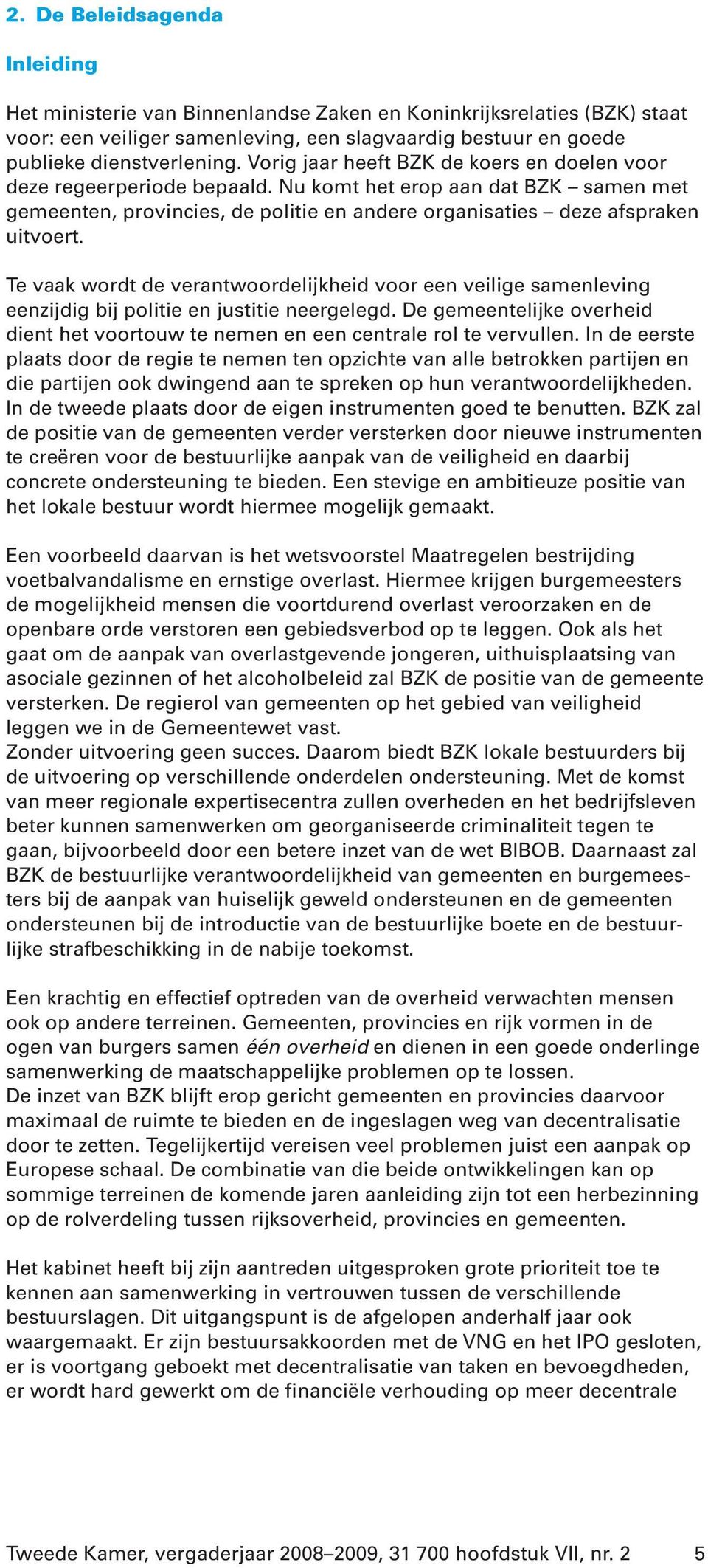 Te vaak wordt de verantwoordelijkheid voor een veilige samenleving eenzijdig bij politie en justitie neergelegd. De gemeentelijke overheid dient het voortouw te nemen en een centrale rol te vervullen.