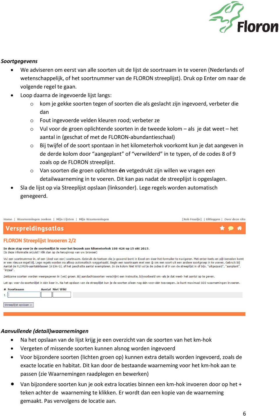 Lp daarna de ingeverde lijst langs: km je gekke srten tegen f srten die als geslacht zijn ingeverd, verbeter die dan Fut ingeverde velden kleuren rd; verbeter ze Vul vr de gren plichtende srten in de