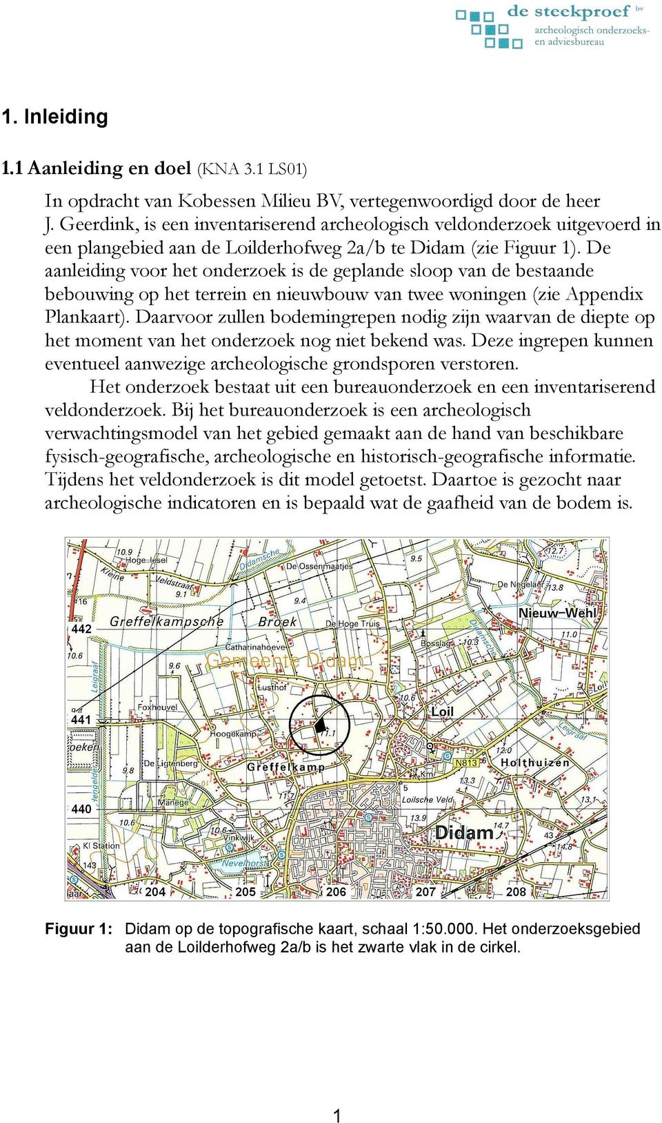 De aanleiding voor het onderzoek is de geplande sloop van de bestaande bebouwing op het terrein en nieuwbouw van twee woningen (zie Appendix Plankaart).