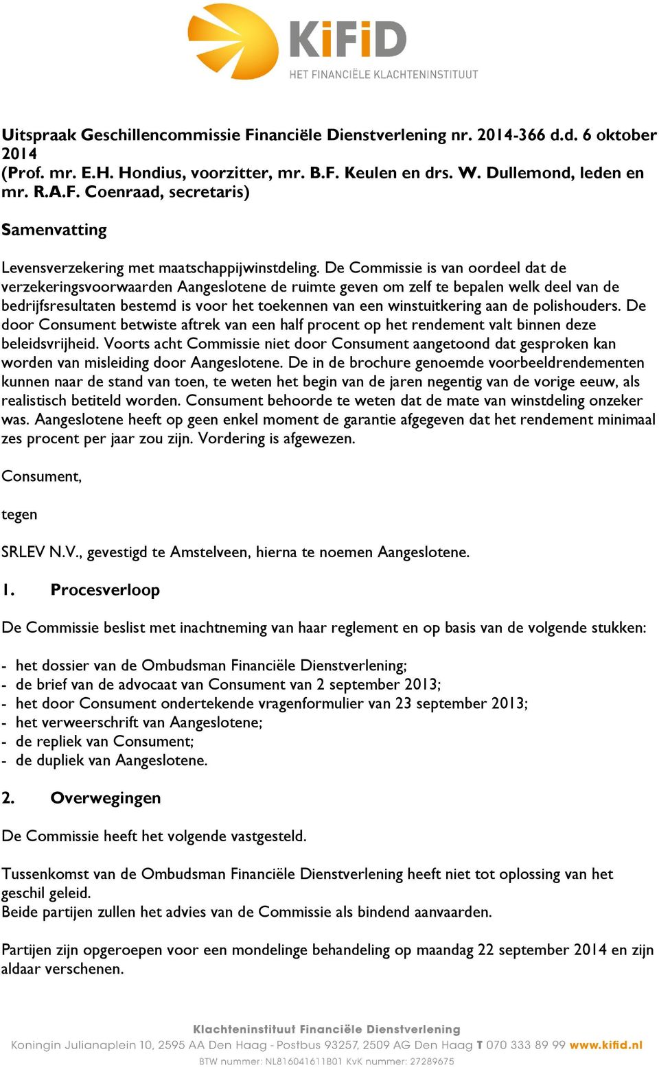 de polishouders. De door Consument betwiste aftrek van een half procent op het rendement valt binnen deze beleidsvrijheid.