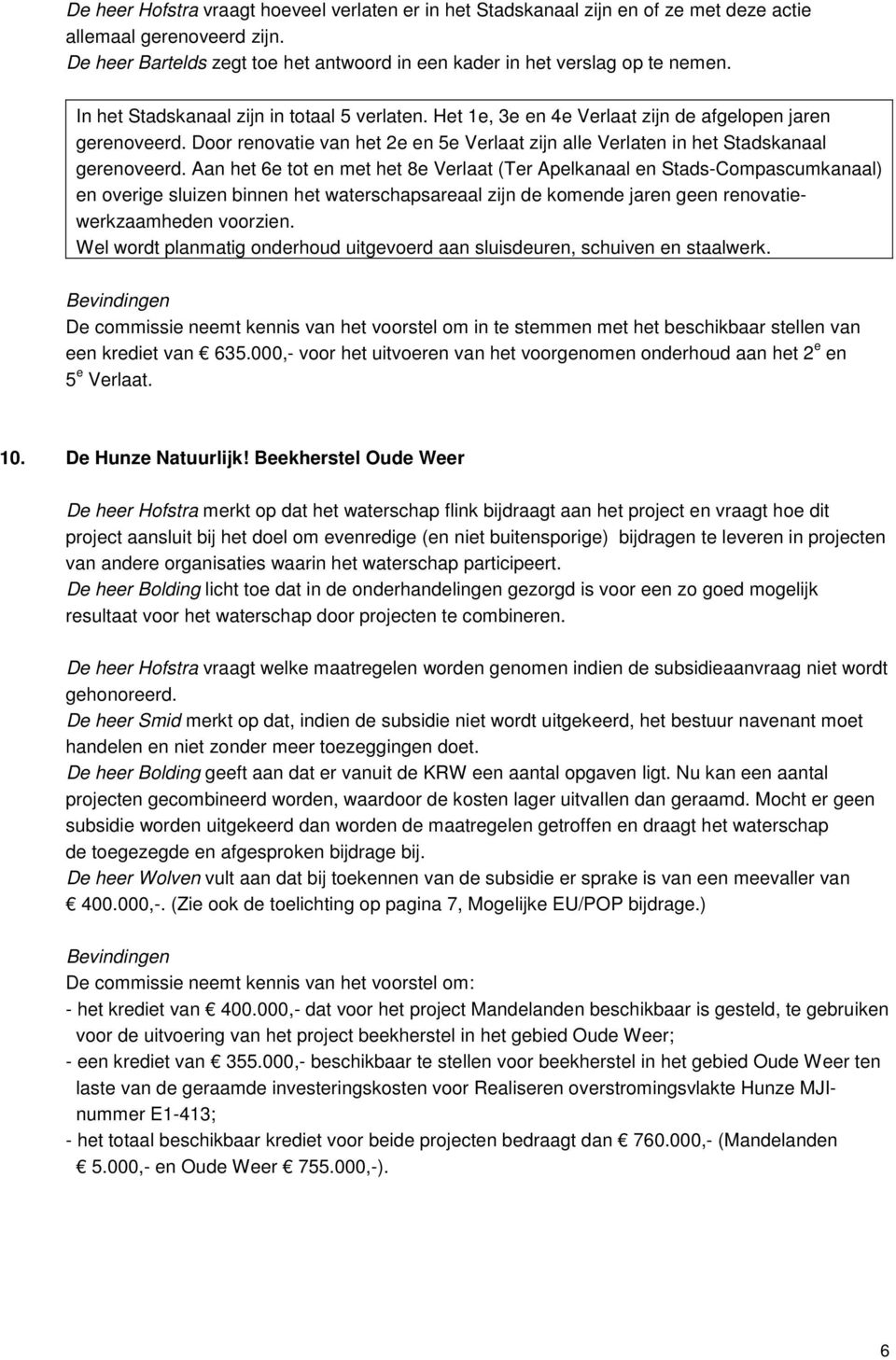 Aan het 6e tot en met het 8e Verlaat (Ter Apelkanaal en Stads-Compascumkanaal) en overige sluizen binnen het waterschapsareaal zijn de komende jaren geen renovatiewerkzaamheden voorzien.