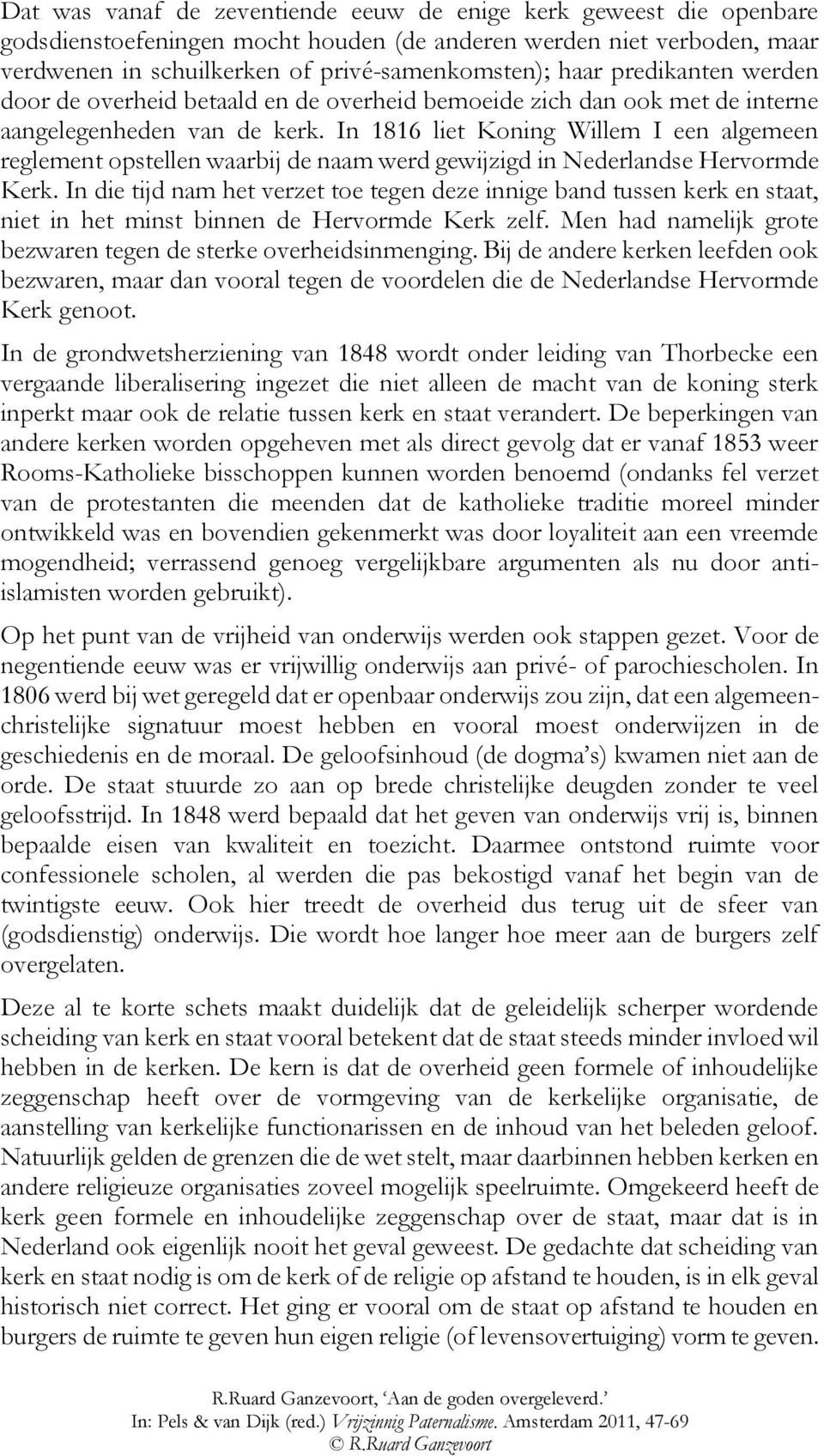 In 1816 liet Koning Willem I een algemeen reglement opstellen waarbij de naam werd gewijzigd in Nederlandse Hervormde Kerk.