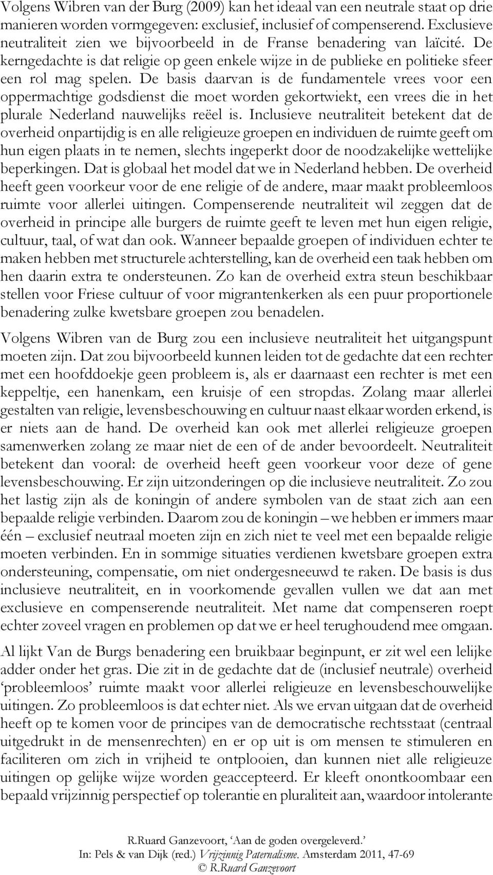 De basis daarvan is de fundamentele vrees voor een oppermachtige godsdienst die moet worden gekortwiekt, een vrees die in het plurale Nederland nauwelijks reëel is.