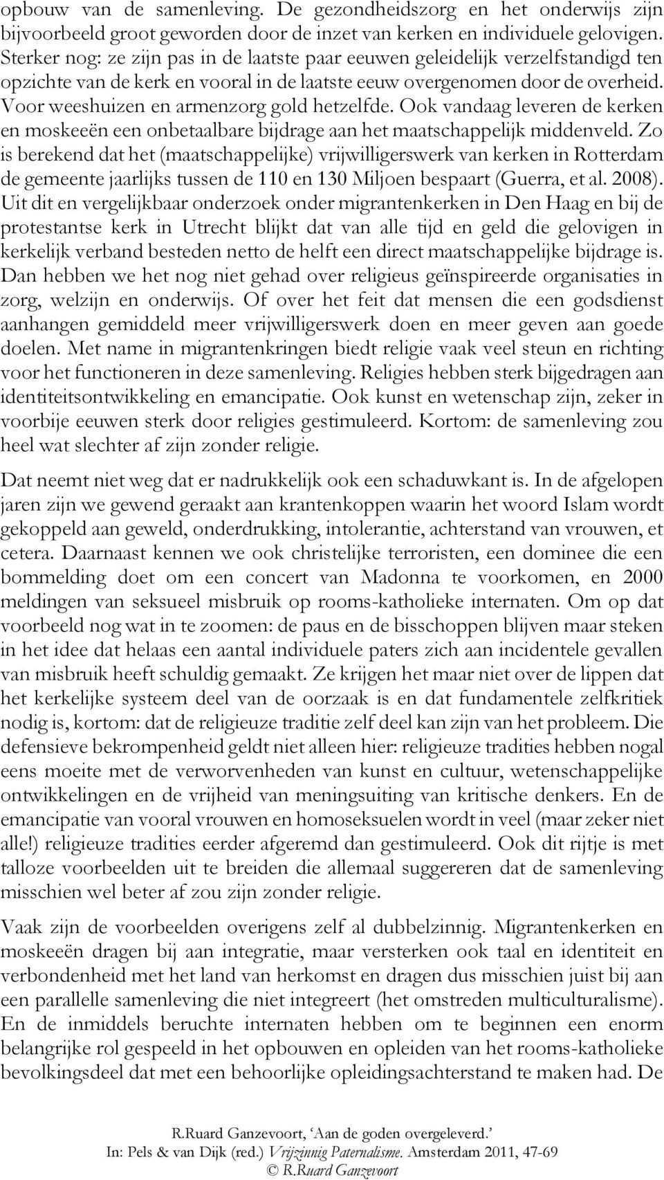 Voor weeshuizen en armenzorg gold hetzelfde. Ook vandaag leveren de kerken en moskeeën een onbetaalbare bijdrage aan het maatschappelijk middenveld.