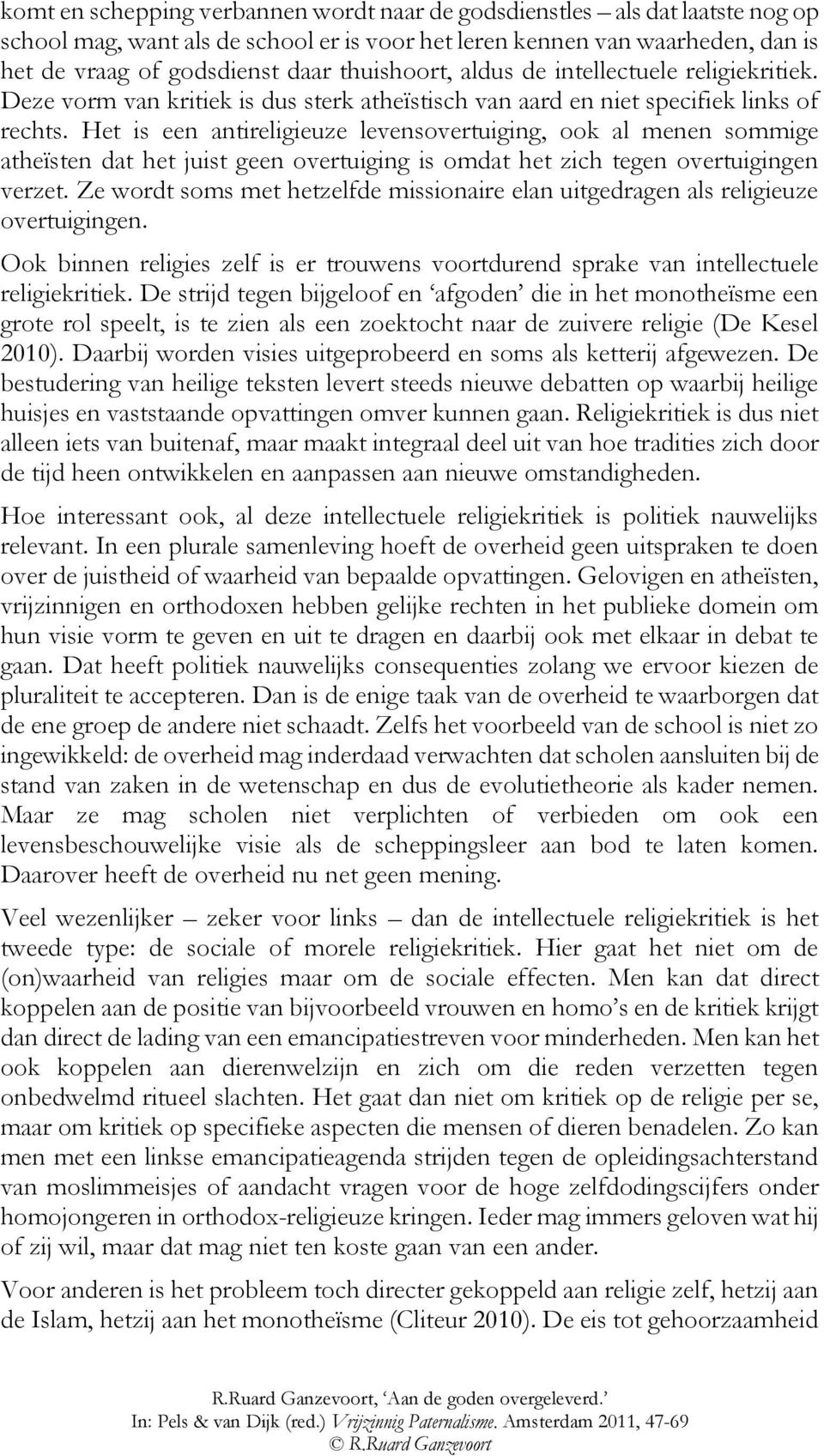 Het is een antireligieuze levensovertuiging, ook al menen sommige atheïsten dat het juist geen overtuiging is omdat het zich tegen overtuigingen verzet.