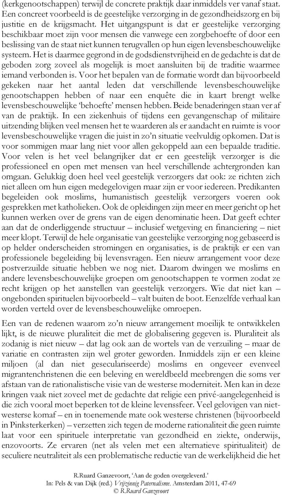 levensbeschouwelijke systeem. Het is daarmee gegrond in de godsdienstvrijheid en de gedachte is dat de geboden zorg zoveel als mogelijk is moet aansluiten bij de traditie waarmee iemand verbonden is.