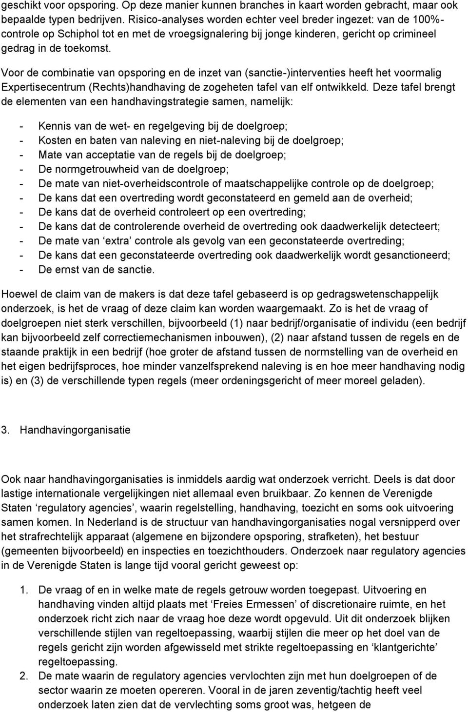 Voor de combinatie van opsporing en de inzet van (sanctie-)interventies heeft het voormalig Expertisecentrum (Rechts)handhaving de zogeheten tafel van elf ontwikkeld.