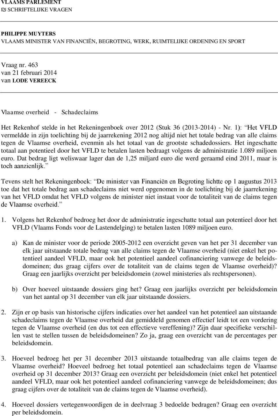 1): Het VFLD vermeldde in zijn toelichting bij de jaarrekening 2012 nog altijd niet het totale bedrag van alle claims tegen de Vlaamse overheid, evenmin als het totaal van de grootste schadedossiers.