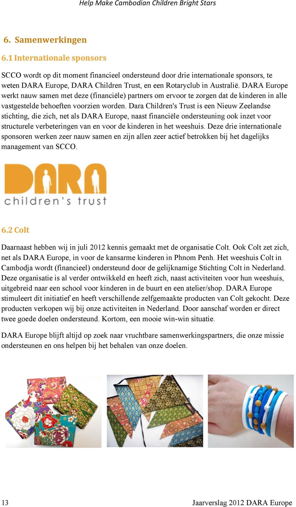 DARA Europe werkt nauw samen met deze (financiële) partners om ervoor te zorgen dat de kinderen in alle vastgestelde behoeften voorzien worden.