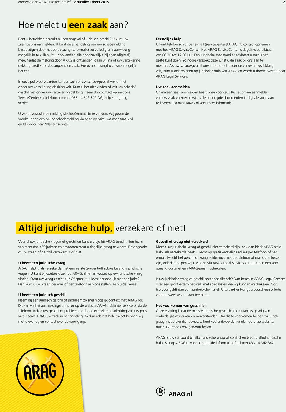 Nadat de melding door ARAG is ontvangen, gaan wij na of uw verzekering dekking biedt voor de aangemelde zaak. Hierover ontvangt u zo snel mogelijk bericht.