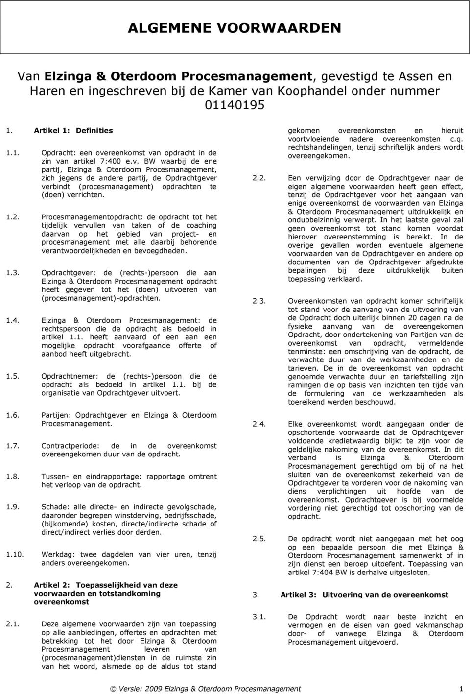 reenkomst van opdracht in de zin van artikel 7:400 e.v. BW waarbij de ene partij, Elzinga & Oterdoom Procesmanagement, zich jegens de andere partij, de Opdrachtgever verbindt (procesmanagement) opdrachten te (doen) verrichten.