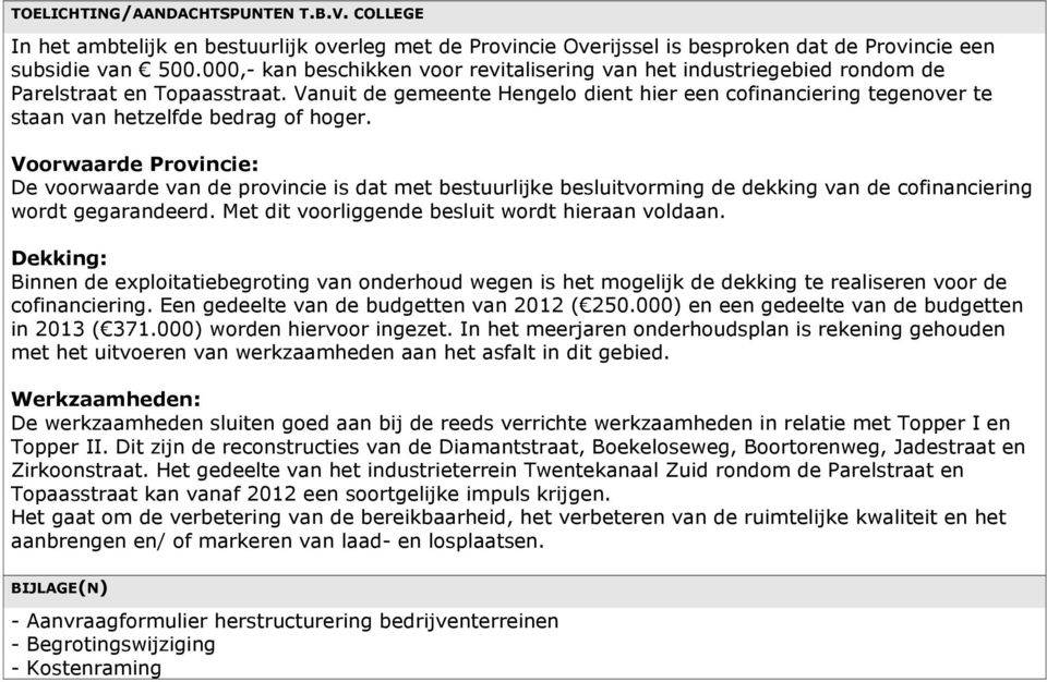 Vanuit de gemeente Hengelo dient hier een cofinanciering tegenover te staan van hetzelfde bedrag of hoger.
