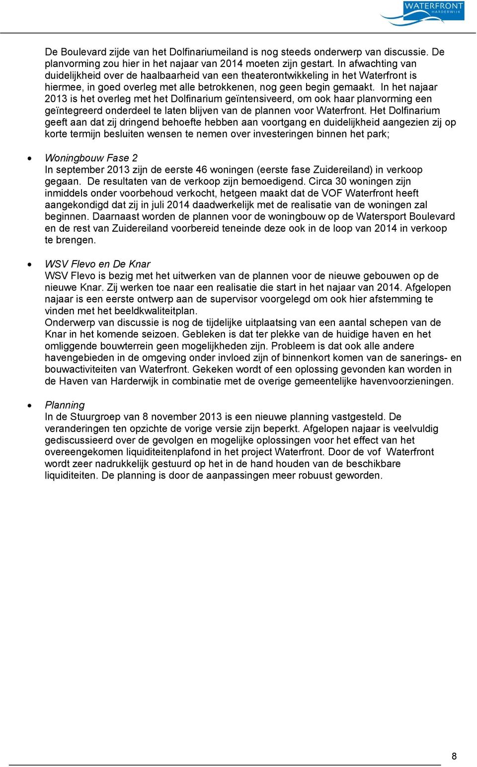 In het najaar 2013 is het overleg met het Dolfinarium geïntensiveerd, om ook haar planvorming een geïntegreerd onderdeel te laten blijven van de plannen voor Waterfront.