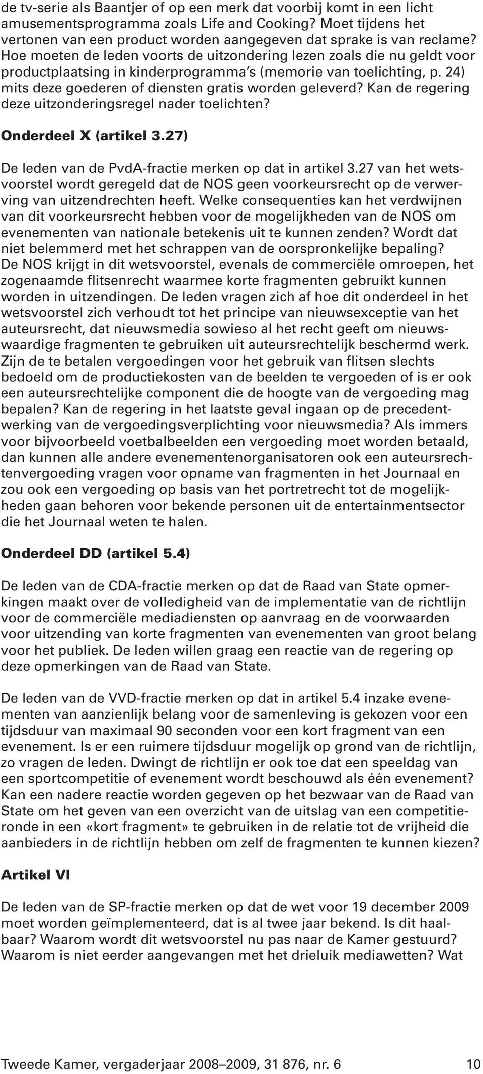 Kan de regering deze uitzonderingsregel nader toelichten? Onderdeel X (artikel 3.27) De leden van de PvdA-fractie merken op dat in artikel 3.