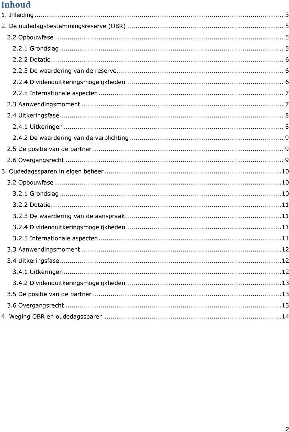 .. 9 3. Oudedagssparen in eigen beheer... 10 3.2 Opbouwfase... 10 3.2.1 Grondslag... 10 3.2.2 Dotatie... 11 3.2.3 De waardering van de aanspraak... 11 3.2.4 Dividenduitkeringsmogelijkheden... 11 3.2.5 Internationale aspecten.