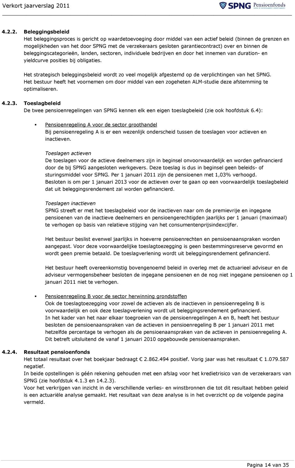 Het strategisch beleggingsbeleid wordt zo veel mogelijk afgestemd op de verplichtingen van het SPNG.