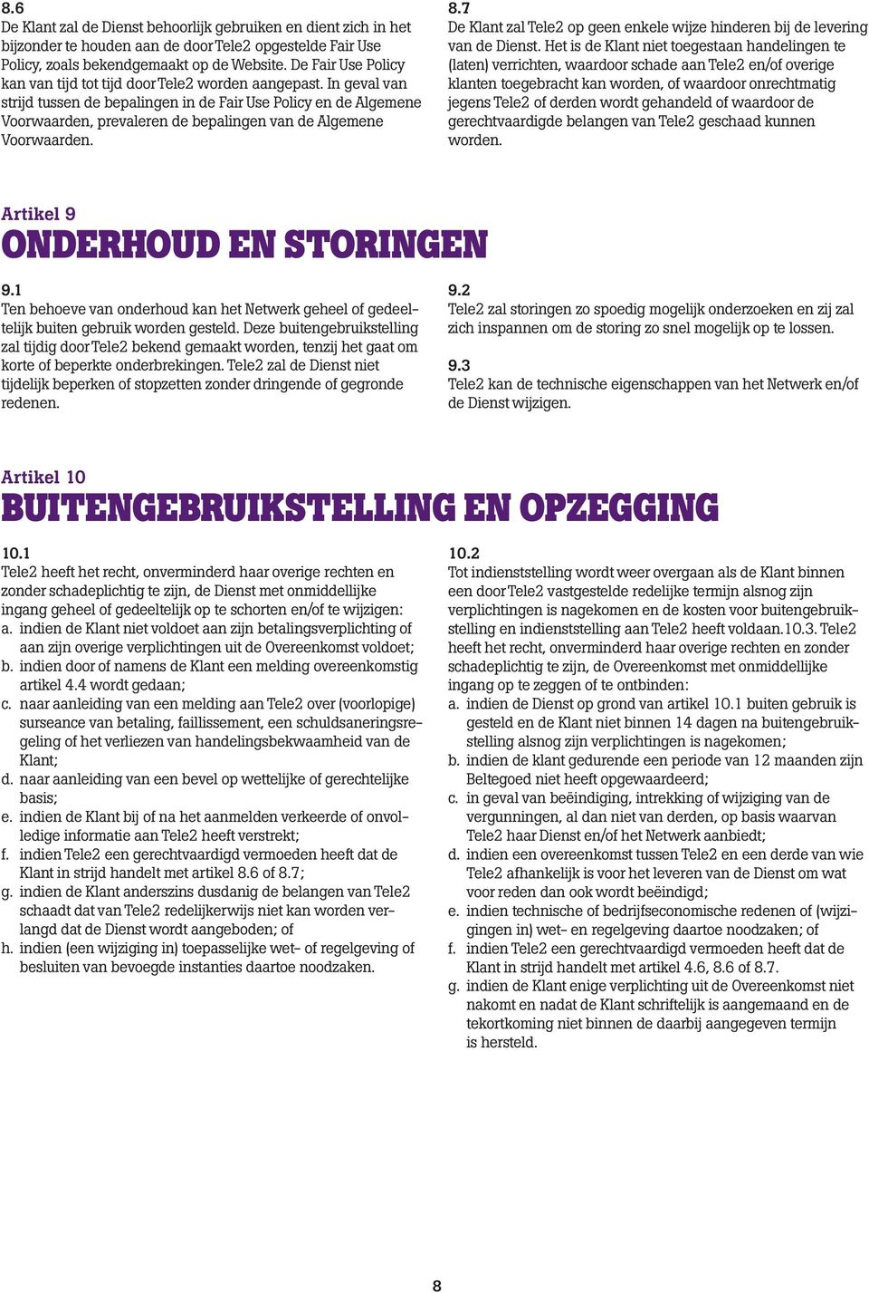 In geval van strijd tussen de bepalingen in de Fair Use Policy en de Algemene Voorwaarden, prevaleren de bepalingen van de Algemene Voorwaarden. 8.