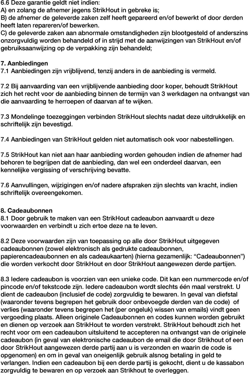 C) de geleverde zaken aan abnormale omstandigheden zijn blootgesteld of anderszins onzorgvuldig worden behandeld of in strijd met de aanwijzingen van StrikHout en/of gebruiksaanwijzing op de