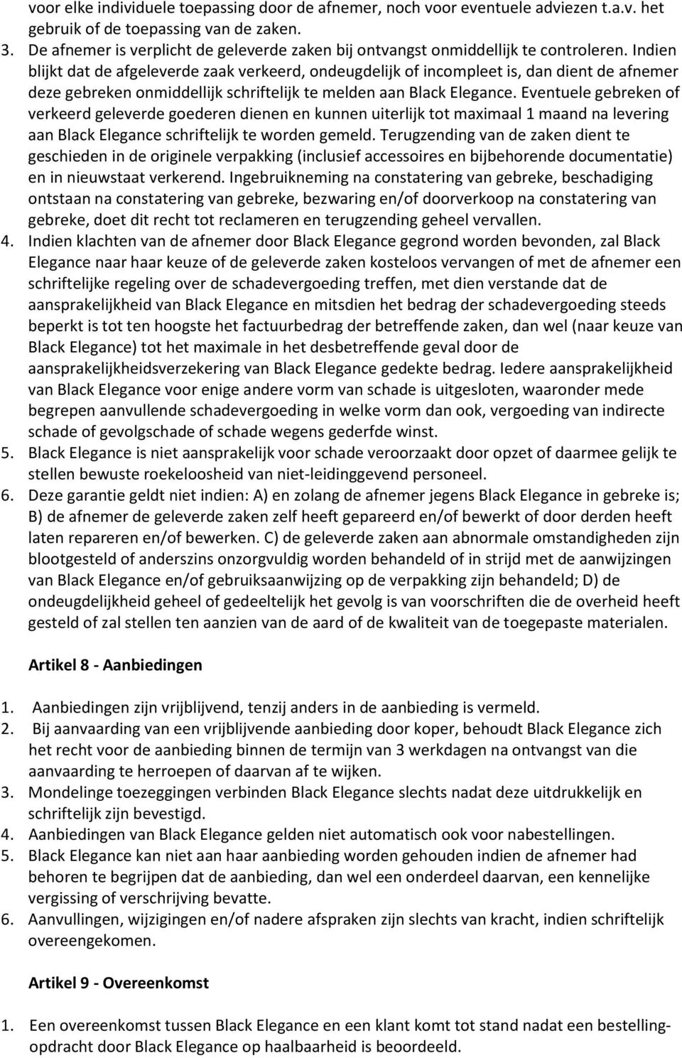 Indien blijkt dat de afgeleverde zaak verkeerd, ondeugdelijk of incompleet is, dan dient de afnemer deze gebreken onmiddellijk schriftelijk te melden aan Black Elegance.