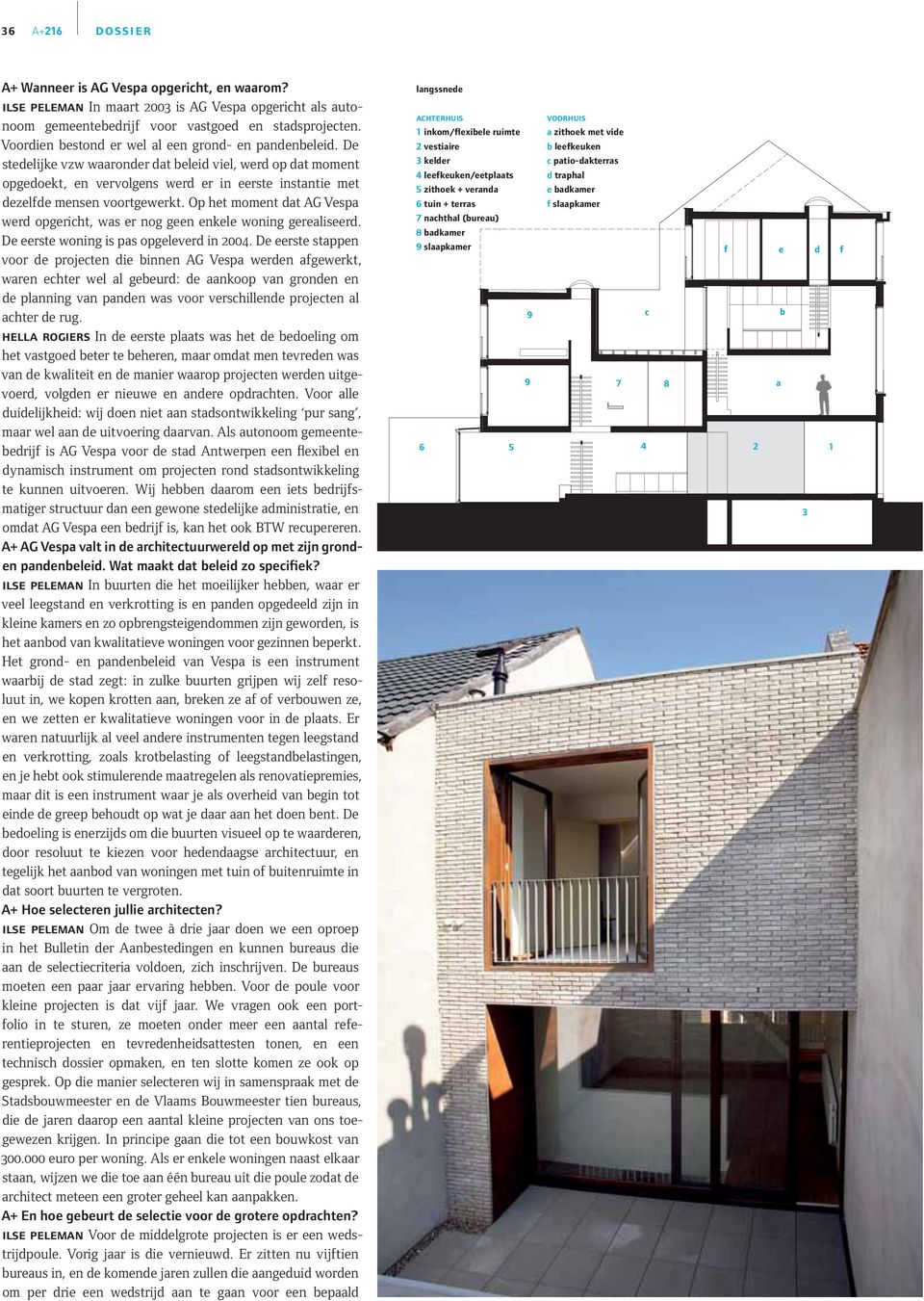 Op het moment dt AG Vesp werd opgericht, ws er nog geen enkele woning gereliseerd. De eerste woning is ps opgeleverd in 2004.