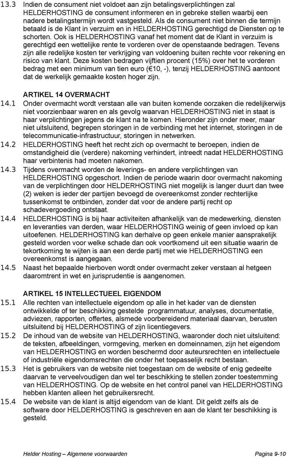 Ook is HELDERHOSTING vanaf het moment dat de Klant in verzuim is gerechtigd een wettelijke rente te vorderen over de openstaande bedragen.