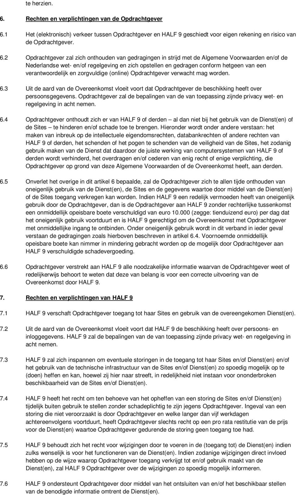 1 Het (elektronisch) verkeer tussen Opdrachtgever en HALF 9 geschiedt voor eigen rekening en risico van de Opdrachtgever. 6.