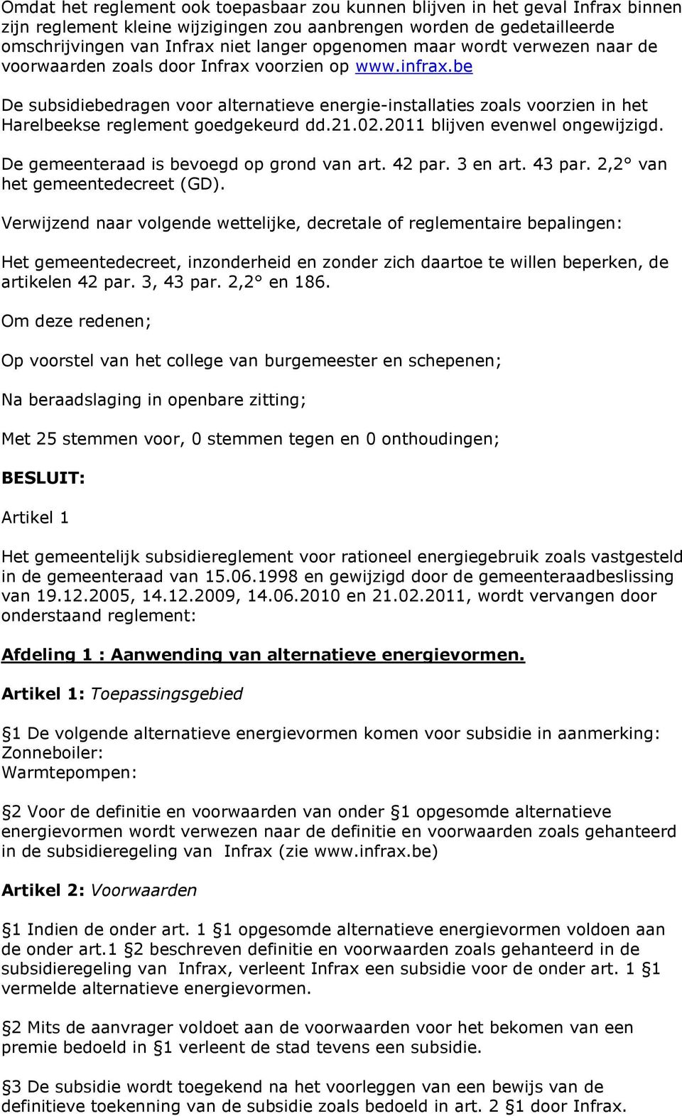 be De subsidiebedragen voor alternatieve energie-installaties zoals voorzien in het Harelbeekse reglement goedgekeurd dd.21.02.2011 blijven evenwel ongewijzigd.