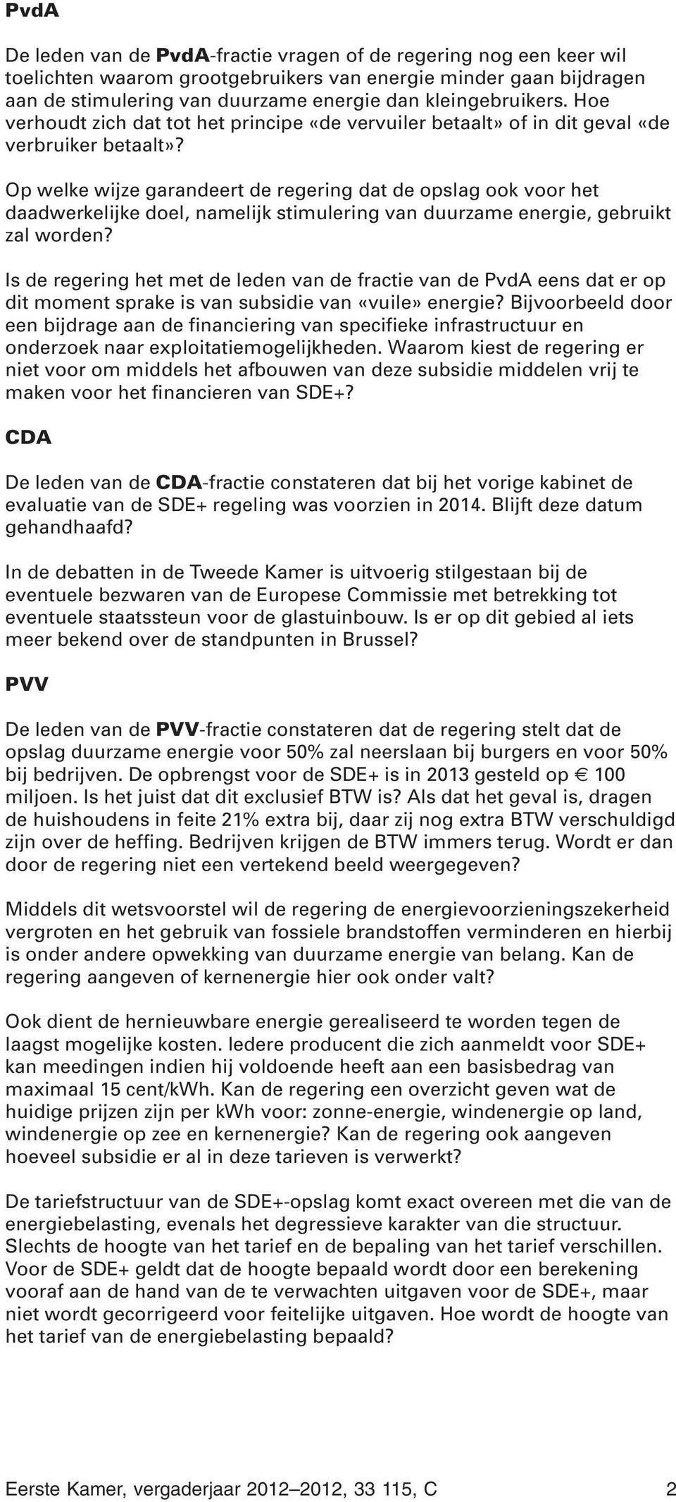 Op welke wijze garandeert de regering dat de opslag ook voor het daadwerkelijke doel, namelijk stimulering van duurzame energie, gebruikt zal worden?