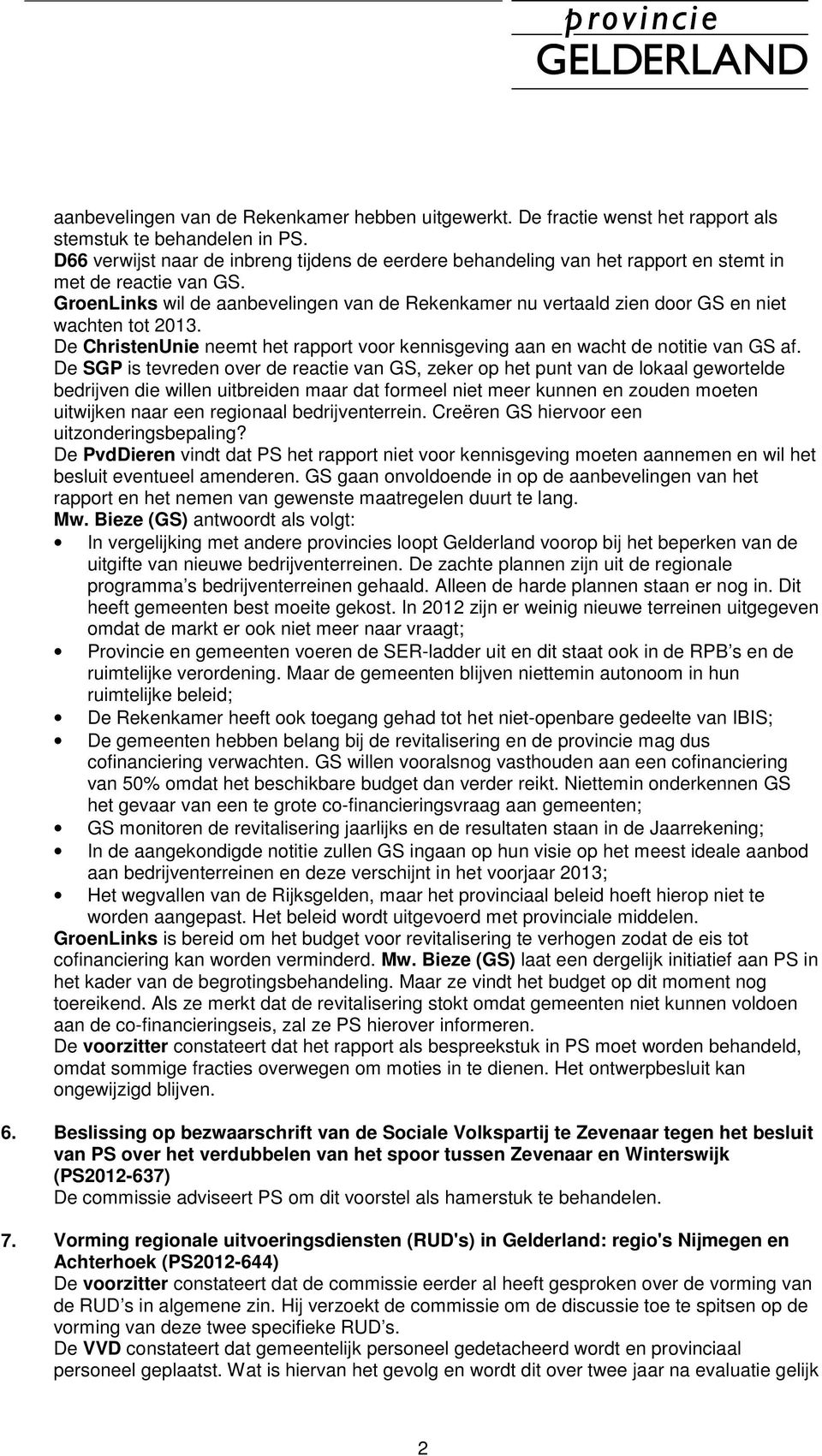 GroenLinks wil de aanbevelingen van de Rekenkamer nu vertaald zien door GS en niet wachten tot 2013. De ChristenUnie neemt het rapport voor kennisgeving aan en wacht de notitie van GS af.