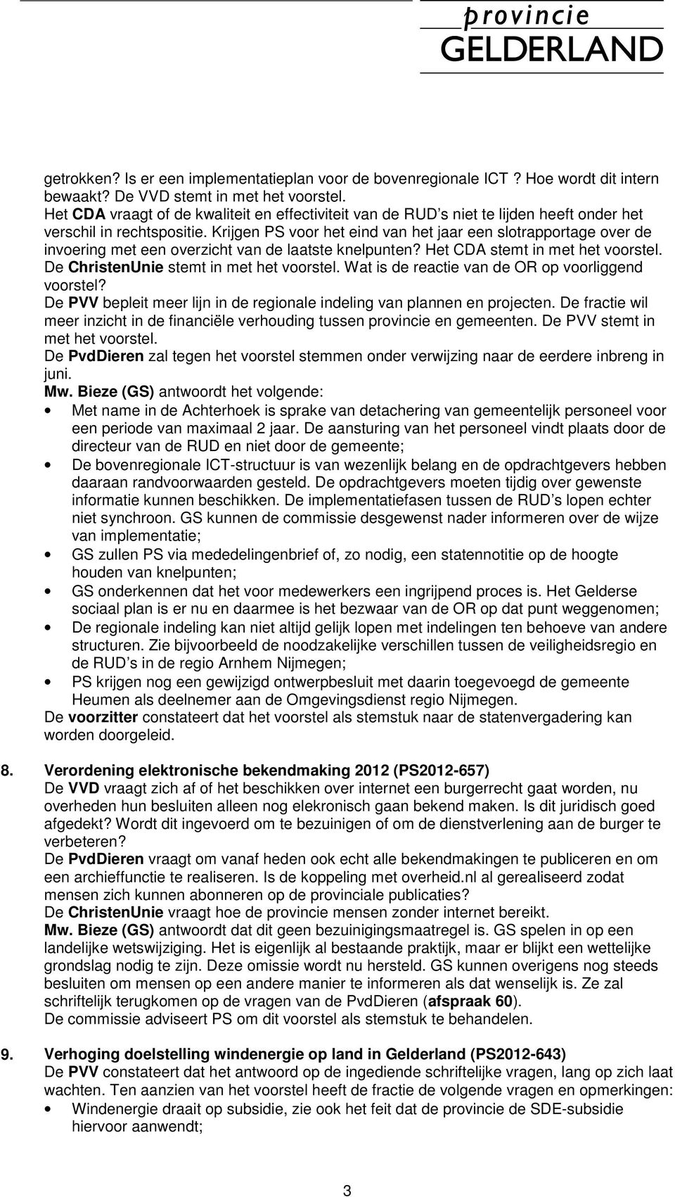 Krijgen PS voor het eind van het jaar een slotrapportage over de invoering met een overzicht van de laatste knelpunten? Het CDA stemt in met het voorstel. De ChristenUnie stemt in met het voorstel.