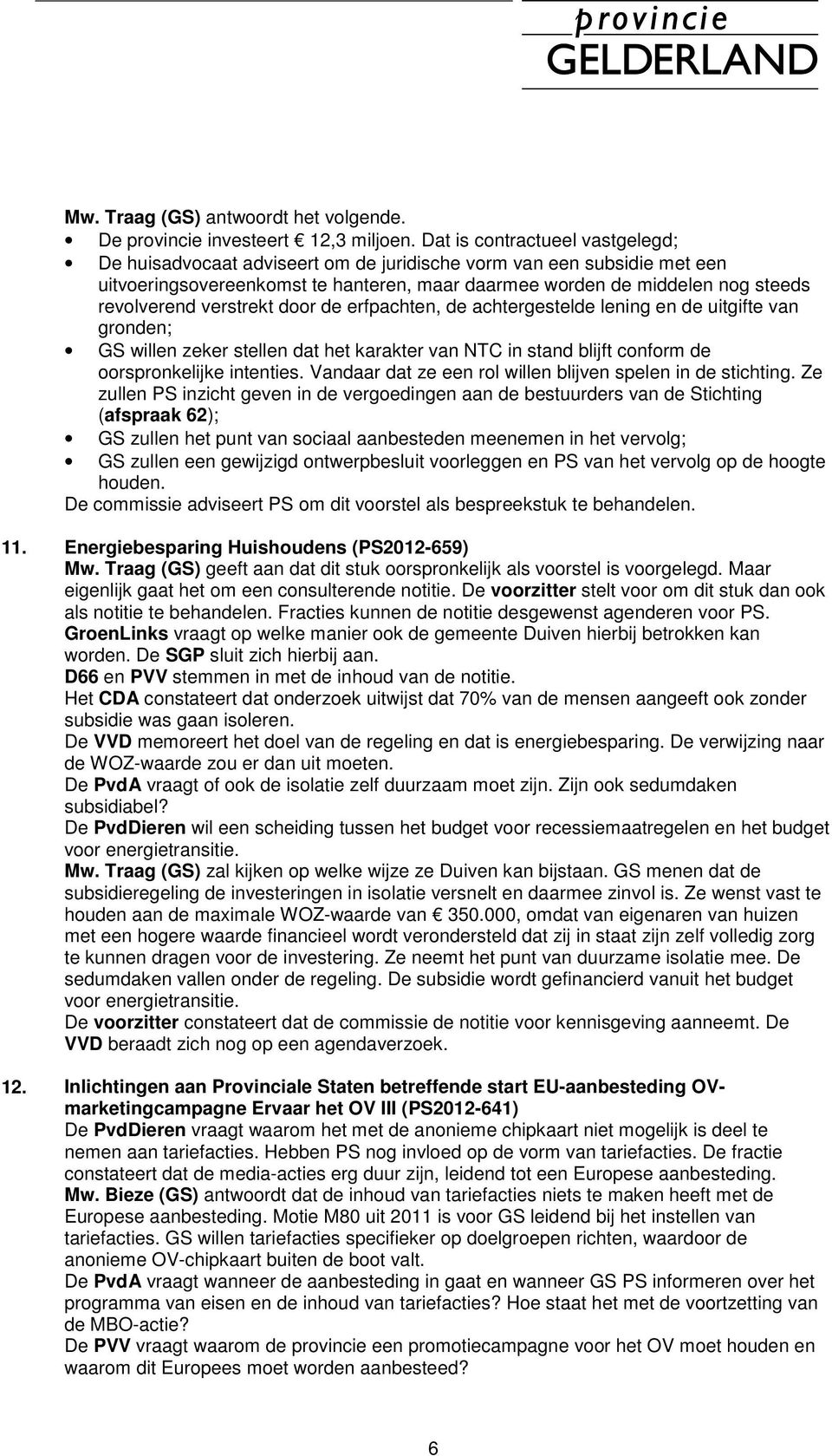 verstrekt door de erfpachten, de achtergestelde lening en de uitgifte van gronden; GS willen zeker stellen dat het karakter van NTC in stand blijft conform de oorspronkelijke intenties.