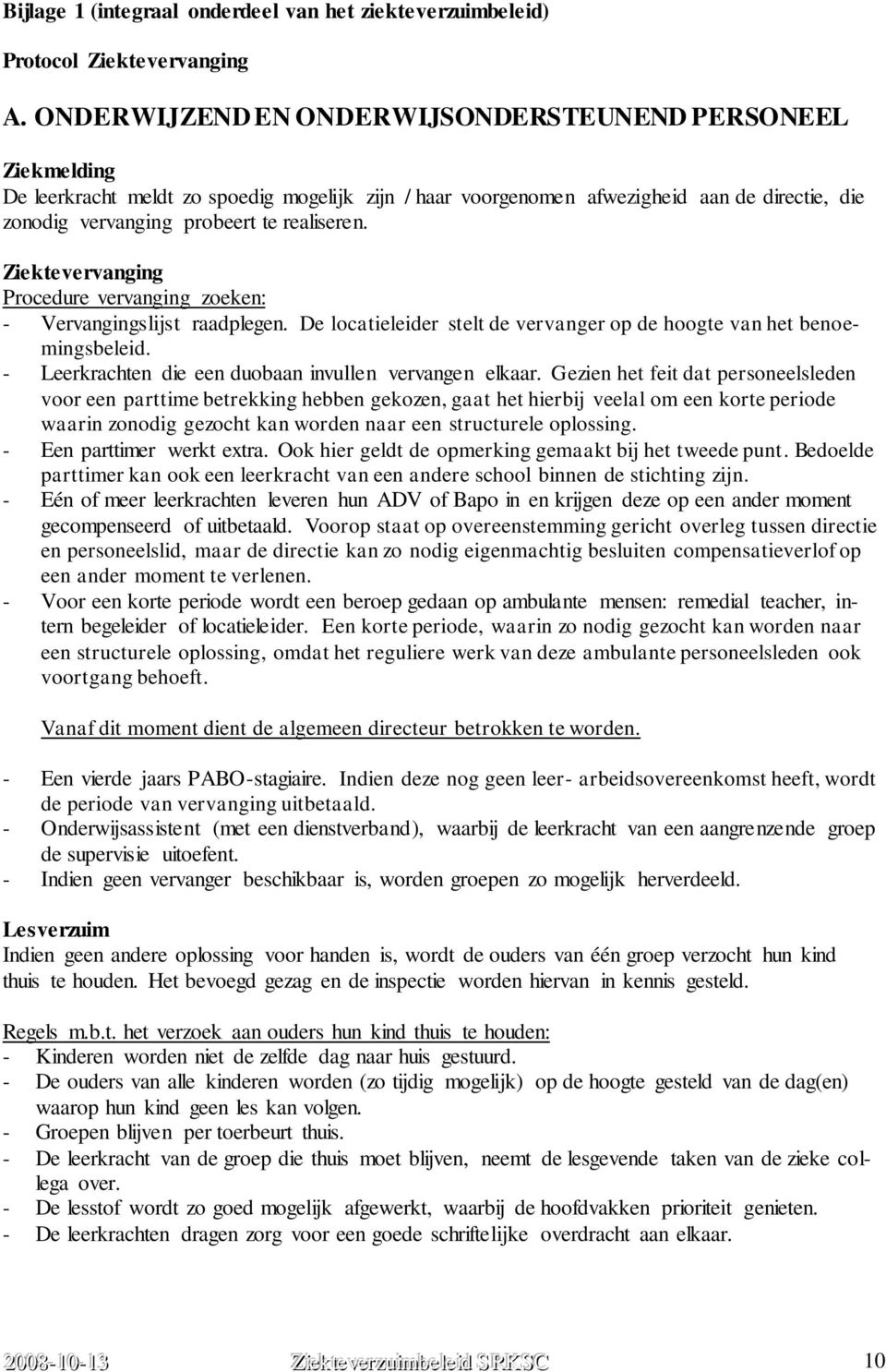 Ziektevervanging Procedure vervanging zoeken: - Vervangingslijst raadplegen. De locatieleider stelt de vervanger op de hoogte van het benoemingsbeleid.