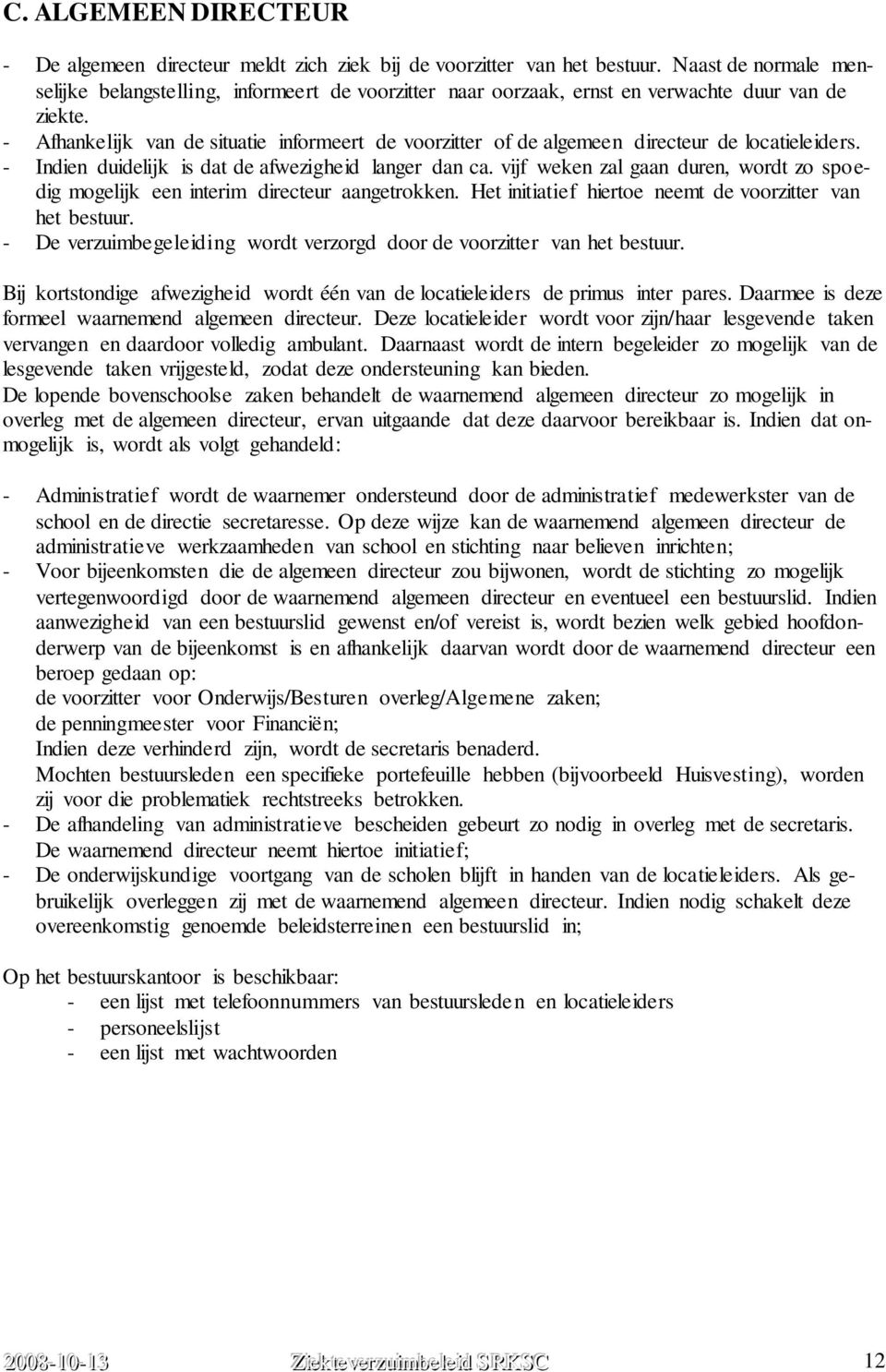 - Afhankelijk van de situatie informeert de voorzitter of de algemeen directeur de locatieleiders. - Indien duidelijk is dat de afwezigheid langer dan ca.