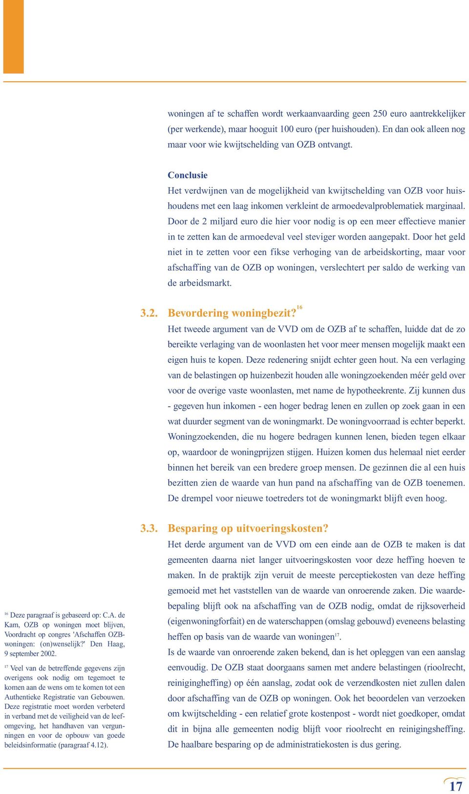 Door de 2 miljard euro die hier voor nodig is op een meer effectieve manier in te zetten kan de armoedeval veel steviger worden aangepakt.