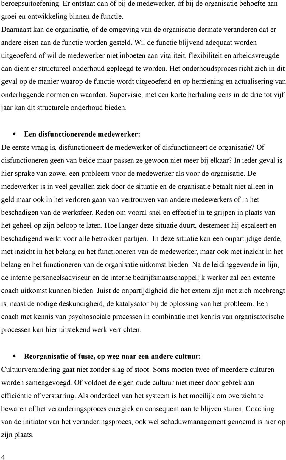 Wil de functie blijvend adequaat worden uitgeoefend of wil de medewerker niet inboeten aan vitaliteit, flexibiliteit en arbeidsvreugde dan dient er structureel onderhoud gepleegd te worden.