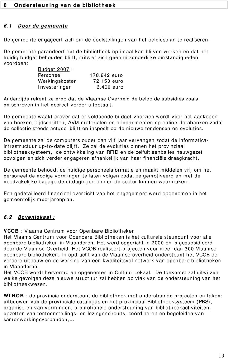 842 euro Werkingskosten 72.150 euro Investeringen 6.400 euro Anderzijds rekent ze erop dat de Vlaamse Overheid de beloofde subsidies zoals omschreven in het decreet verder uitbetaalt.