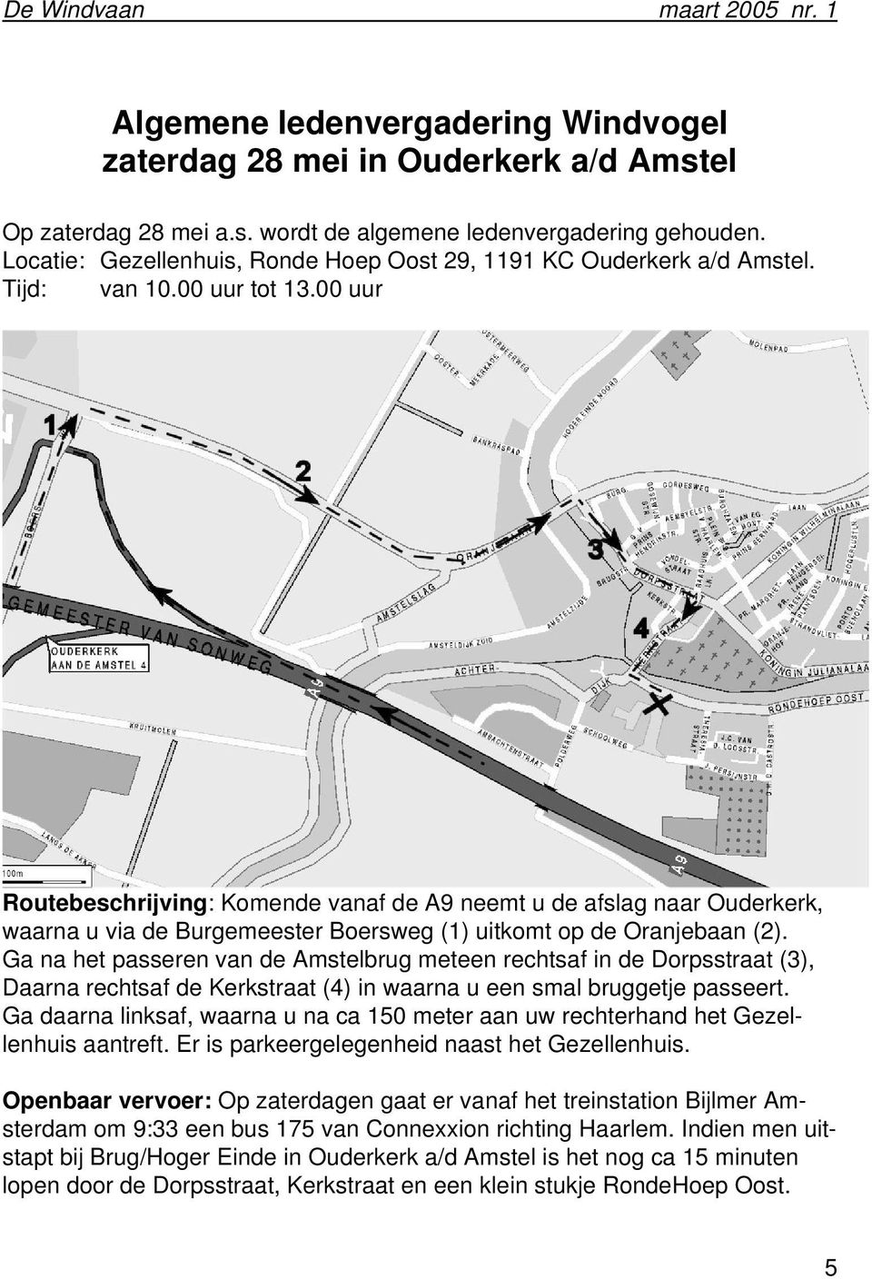 00 uur Routebeschrijving: Komende vanaf de A9 neemt u de afslag naar Ouderkerk, waarna u via de Burgemeester Boersweg (1) uitkomt op de Oranjebaan (2).