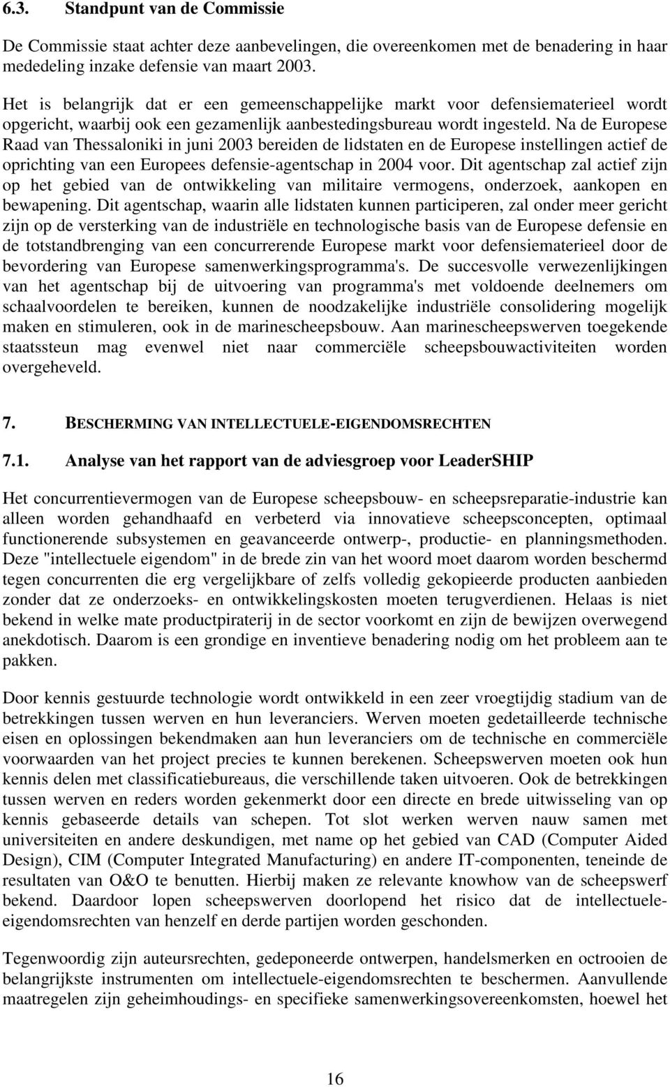 Na de Europese Raad van Thessaloniki in juni 2003 bereiden de lidstaten en de Europese instellingen actief de oprichting van een Europees defensie-agentschap in 2004 voor.