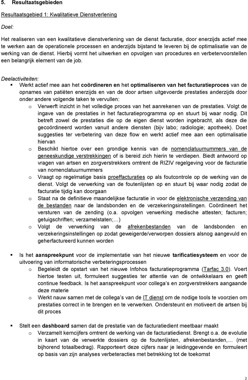 Hierbij vormt het uitwerken en opvolgen van procedures en verbetervoorstellen een belangrijk element van de job.