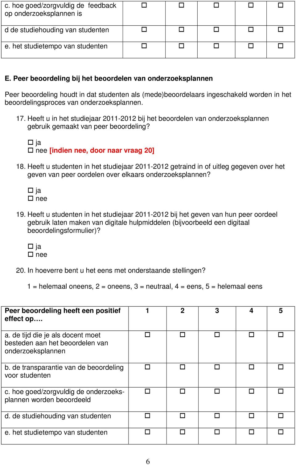 Heeft u in het studiejaar 2011-2012 bij het beoordelen van onderzoeksplannen gebruik gemaakt van peer beoordeling? [indien nee, door naar vraag 20] 18.