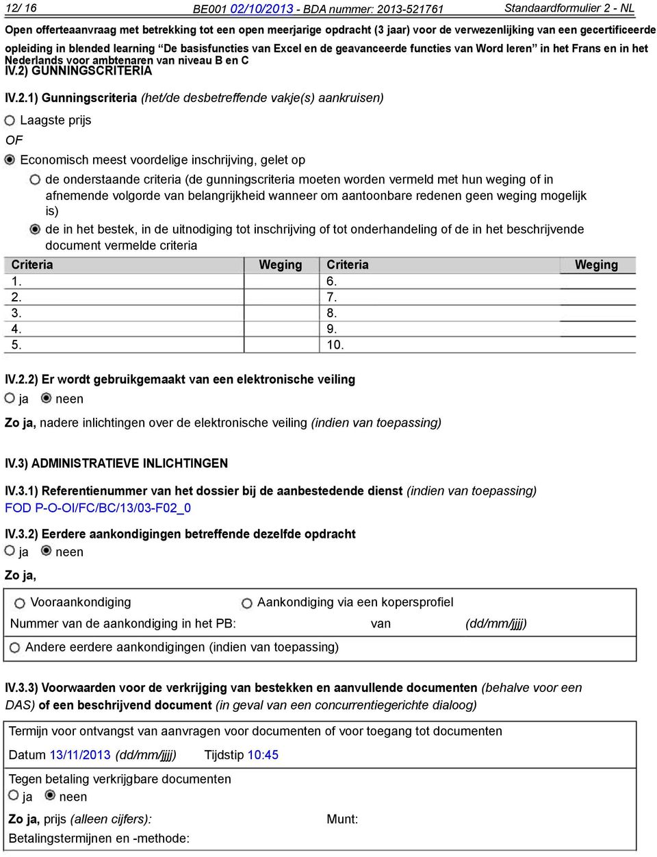 geen weging mogelijk is) de in het bestek, in de uitnodiging tot inschrijving of tot onderhandeling of de in het beschrijvende document vermelde criteria Criteria Weging Criteria Weging 1. 6. 2. 7. 3.