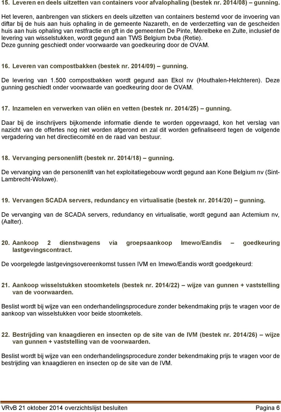 gescheiden huis aan huis ophaling van restfractie en gft in de gemeenten De Pinte, Merelbeke en Zulte, inclusief de levering van wisselstukken, wordt gegund aan TWS Belgium bvba (Retie).