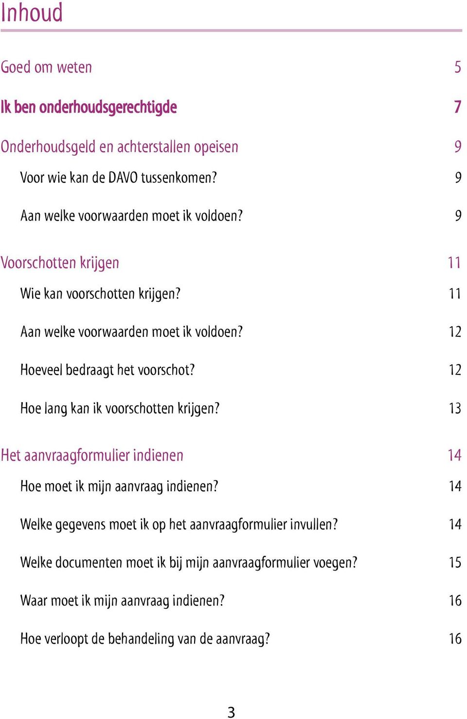 12 Hoeveel bedraagt het voorschot? 12 Hoe lang kan ik voorschotten krijgen? 13 Het aanvraagformulier indienen 14 Hoe moet ik mijn aanvraag indienen?